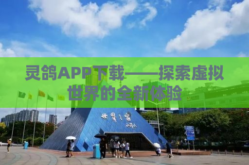 灵鸽APP下载——探索虚拟世界的全新体验